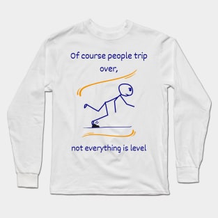 Everything is not level, a philosophical quotation about life Long Sleeve T-Shirt
